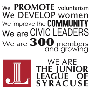 We promote voluntarism; we develop women; we improve the community; we are civic leaders; we are 300 members are growing. We are the Junior League of Syracuse.